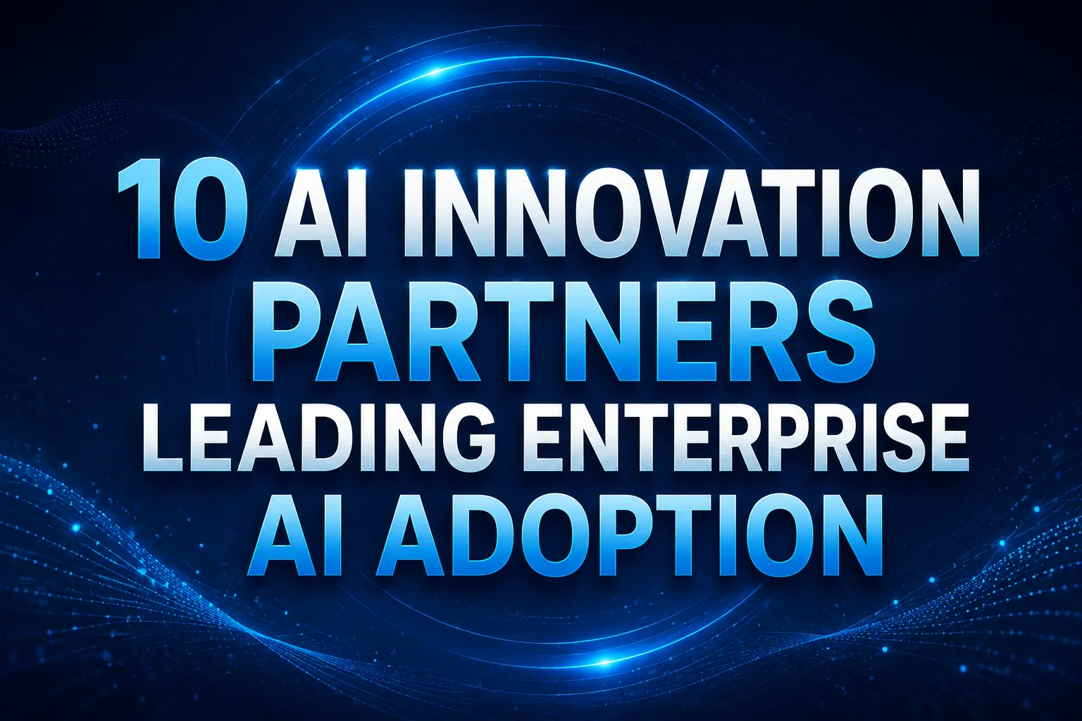 10 AI Innovation Partners Leading Enterprise AI Adoption