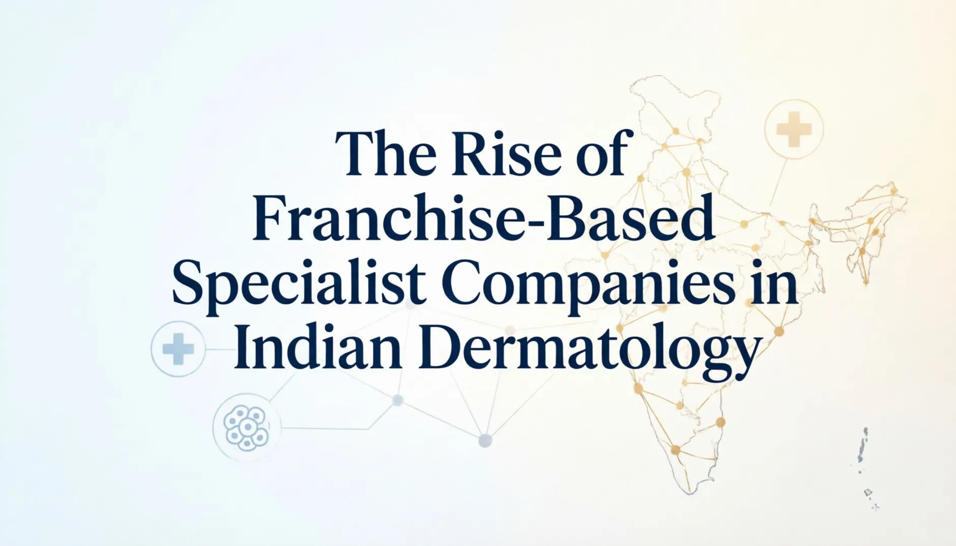 The Rise of Franchise-Based Specialist Companies in Indian Dermatology