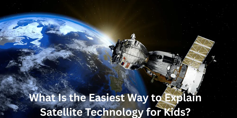 What Is the Easiest Way to Explain Satellite Technology for Kids?