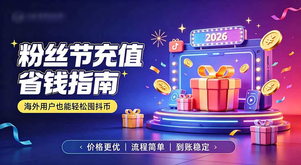 2026 抖音盛夏粉丝节全攻略｜海外华人充值省心经验分享