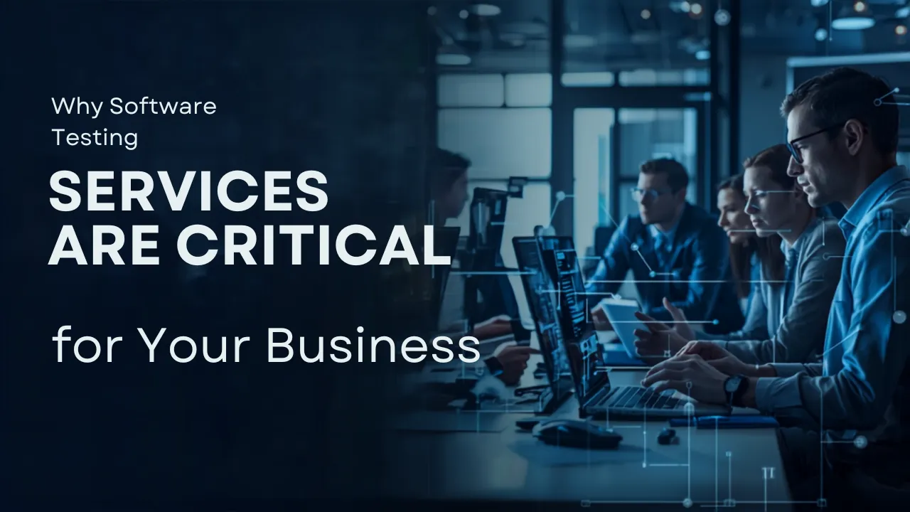 Why Software Testing Services Are Critical for Your Business Success