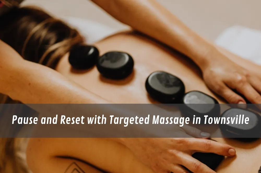 Pause and Reset with Targeted Massage in Townsville