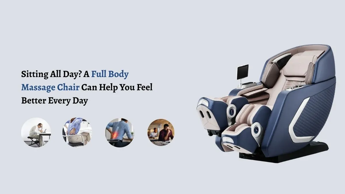 Sitting All Day? A Full Body Massage Chair Can Help You Feel Better Every Day