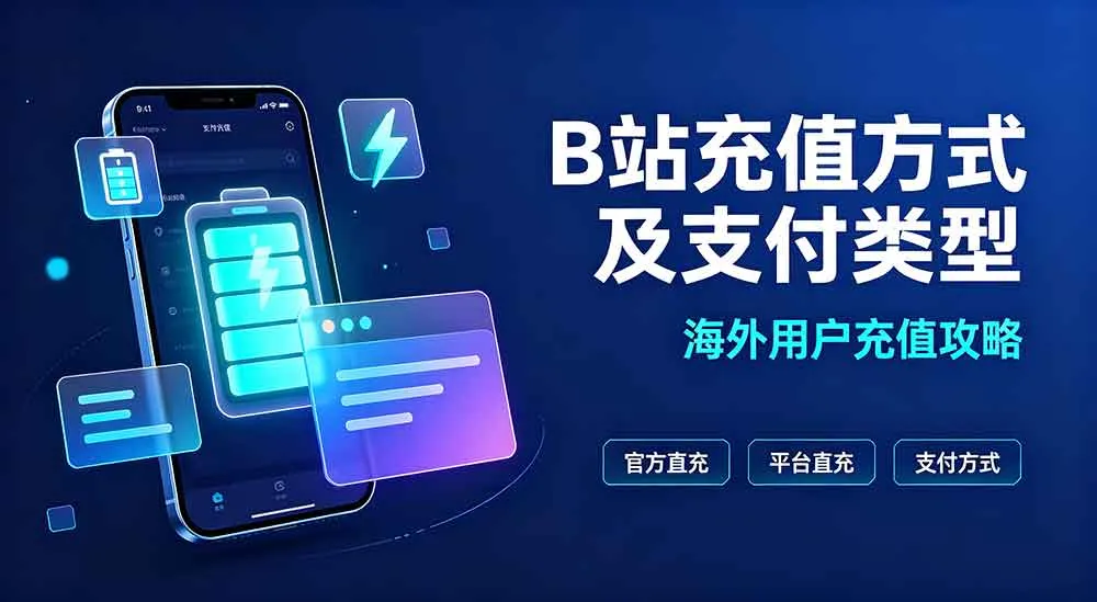 海外 B 站充值渠道对比：官网、亲友代充、私人微商、第三方平台优劣