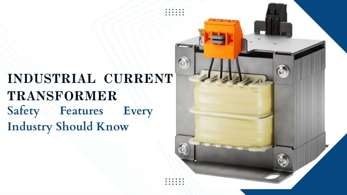 Industrial Current Transformer: Safety Features Every Industry Should Know