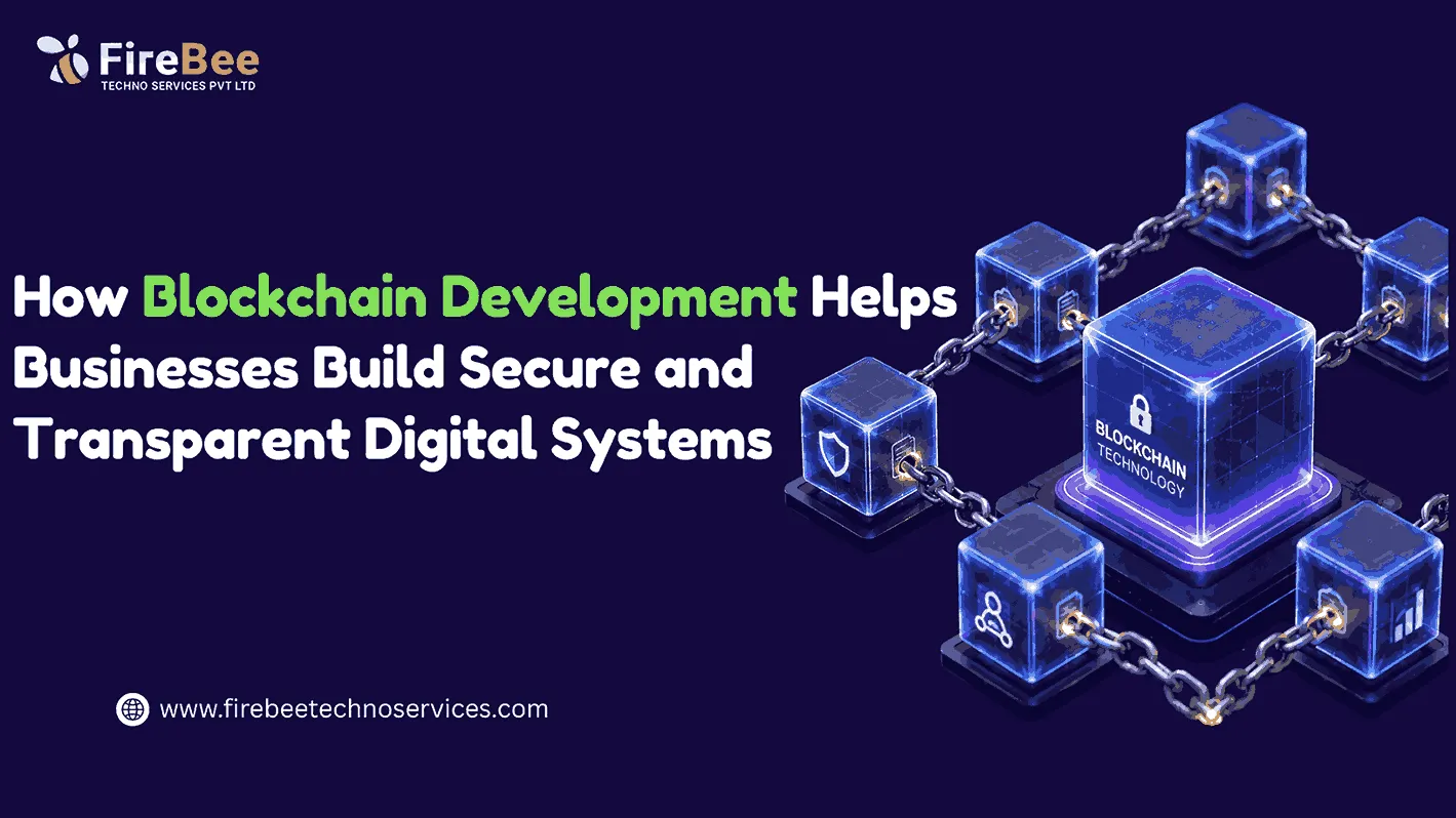 How Blockchain Development Helps Businesses Build Secure and Transparent Digital Systems