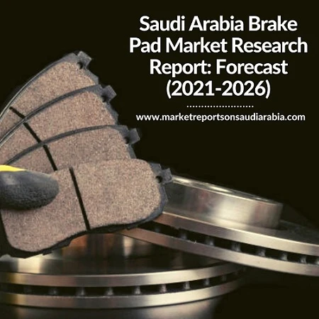 Saudi Arabia Brake Pad Market Research Report: Forecast (2021-2026)