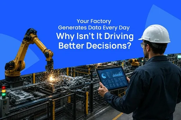 Your Factory Generates Data Every Day—Why Isn't It Driving Better Decisions?