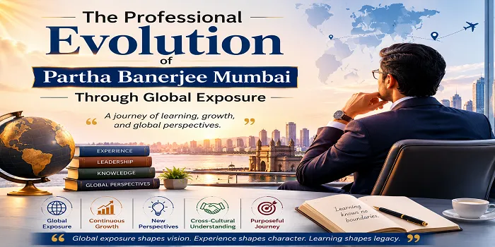 The Professional Evolution of Partha Banerjee Mumbai Through Global Exposure