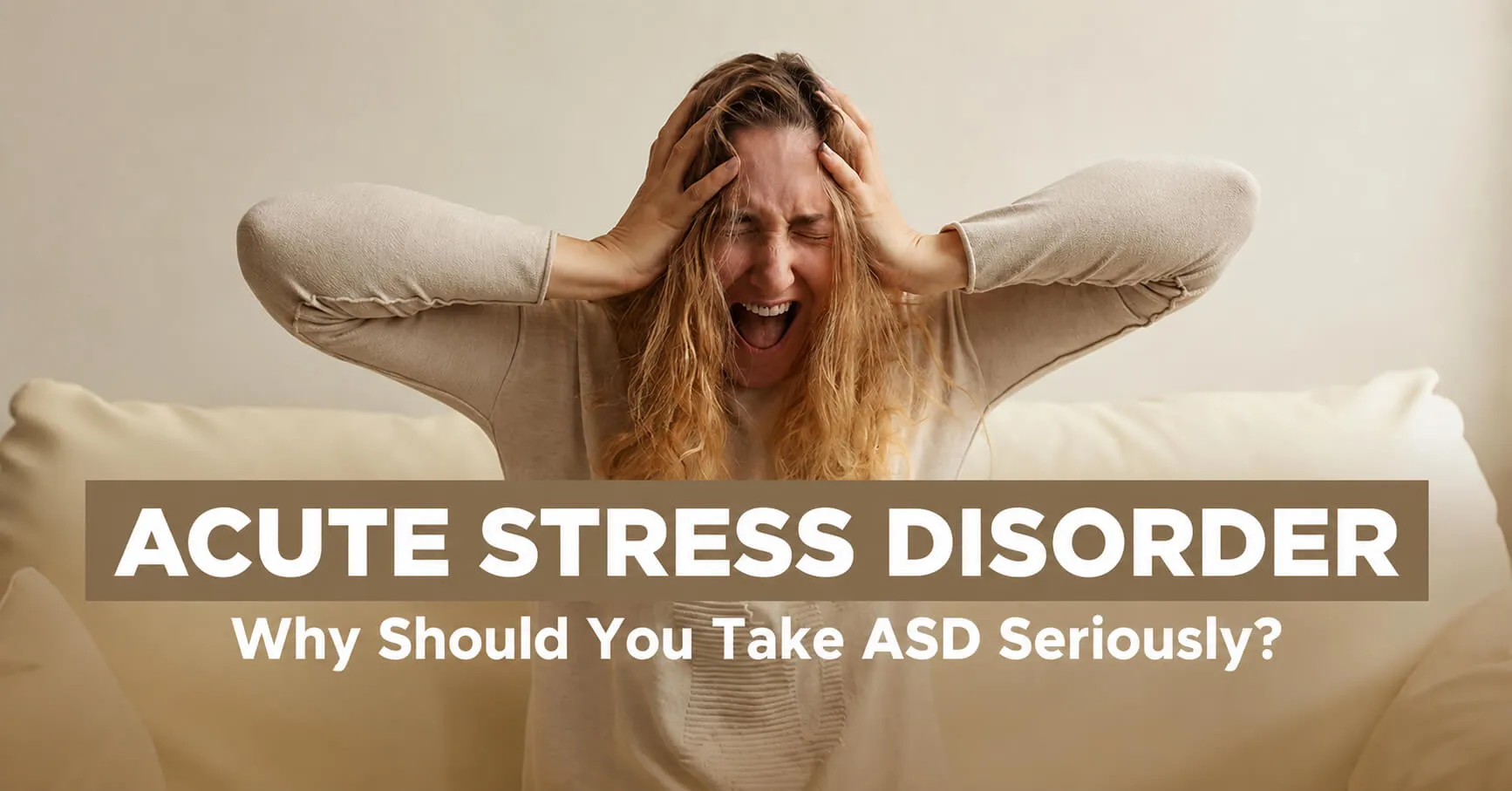 Acute Stress Disorder: Why Should You Take ASD Seriously?
