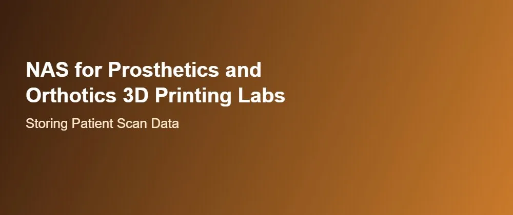 NAS for Prosthetics and Orthotics 3D Printing Labs: Storing Patient Scan Data