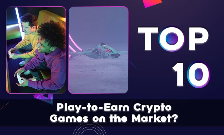 Top 10 Play-to-Earn Crypto Games on the Market?