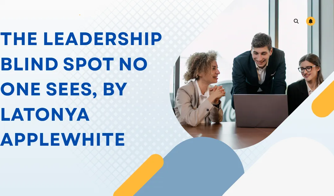 The Leadership Blind Spot No One Sees, by LaTonya Applewhite