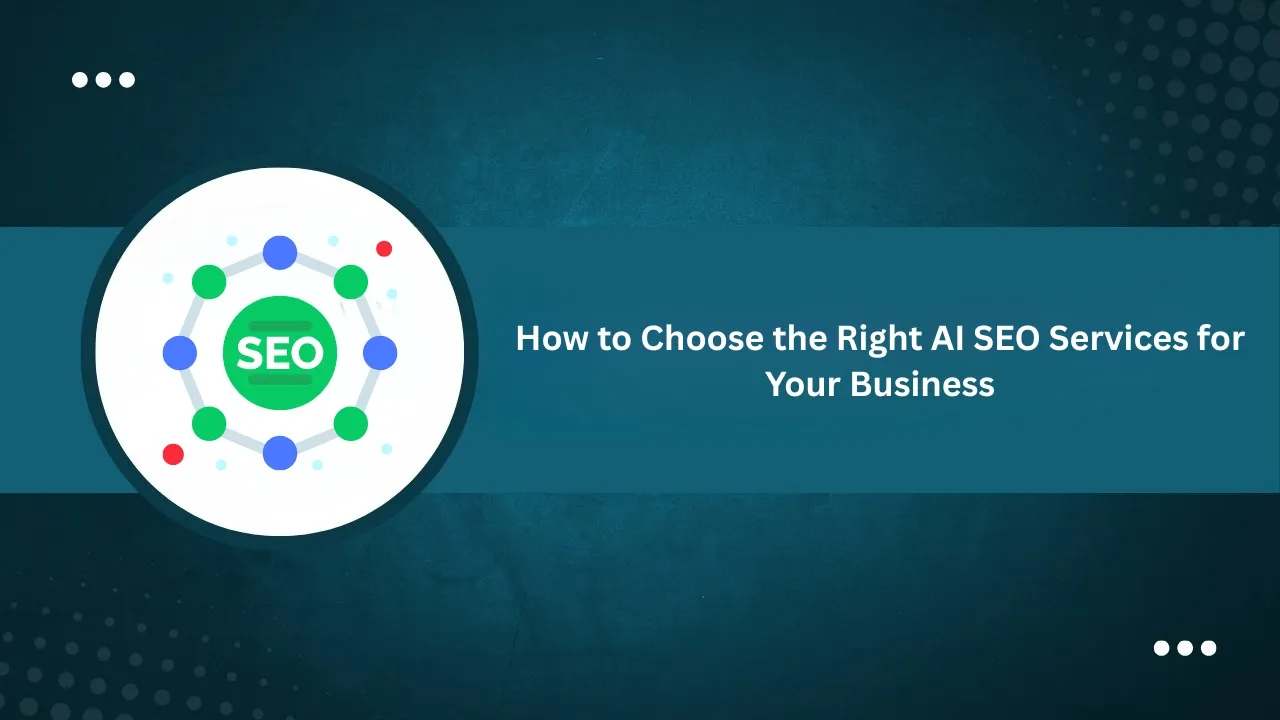 How to Choose the Right AI SEO Services for Your Business