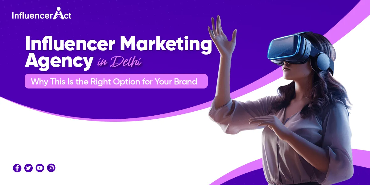Influencer Marketing Agency in Delhi: Why This Is the Right Option for Your Brand