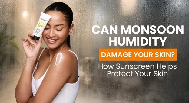 Can Monsoon Humidity Damage Your Skin? How Sunscreen Helps Protect Your Skin