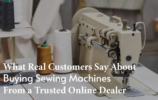 What Real Customers Say About Buying Sewing Machines From a Trusted Online Dealer
