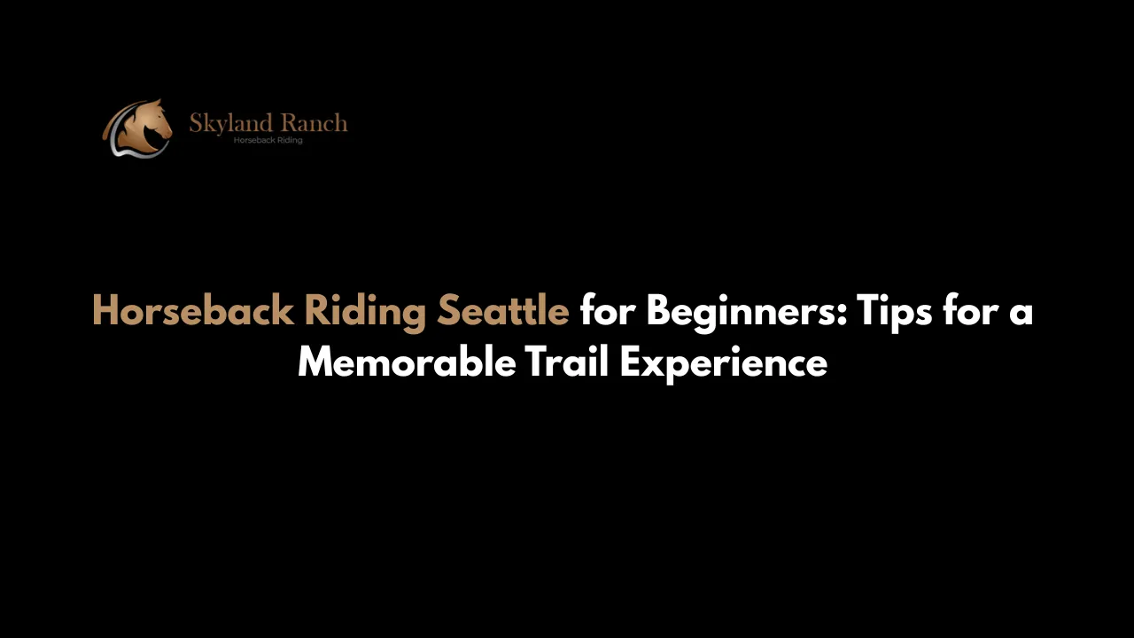 Horseback Riding Seattle for Beginners: Tips for a Memorable Trail Experience