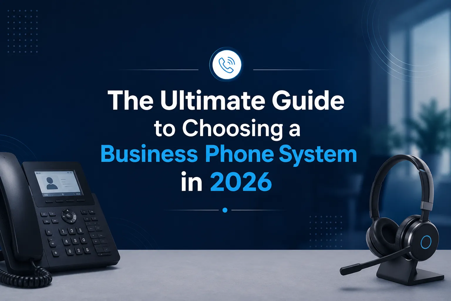 The Ultimate Guide to Choosing a Business Phone System in 2026