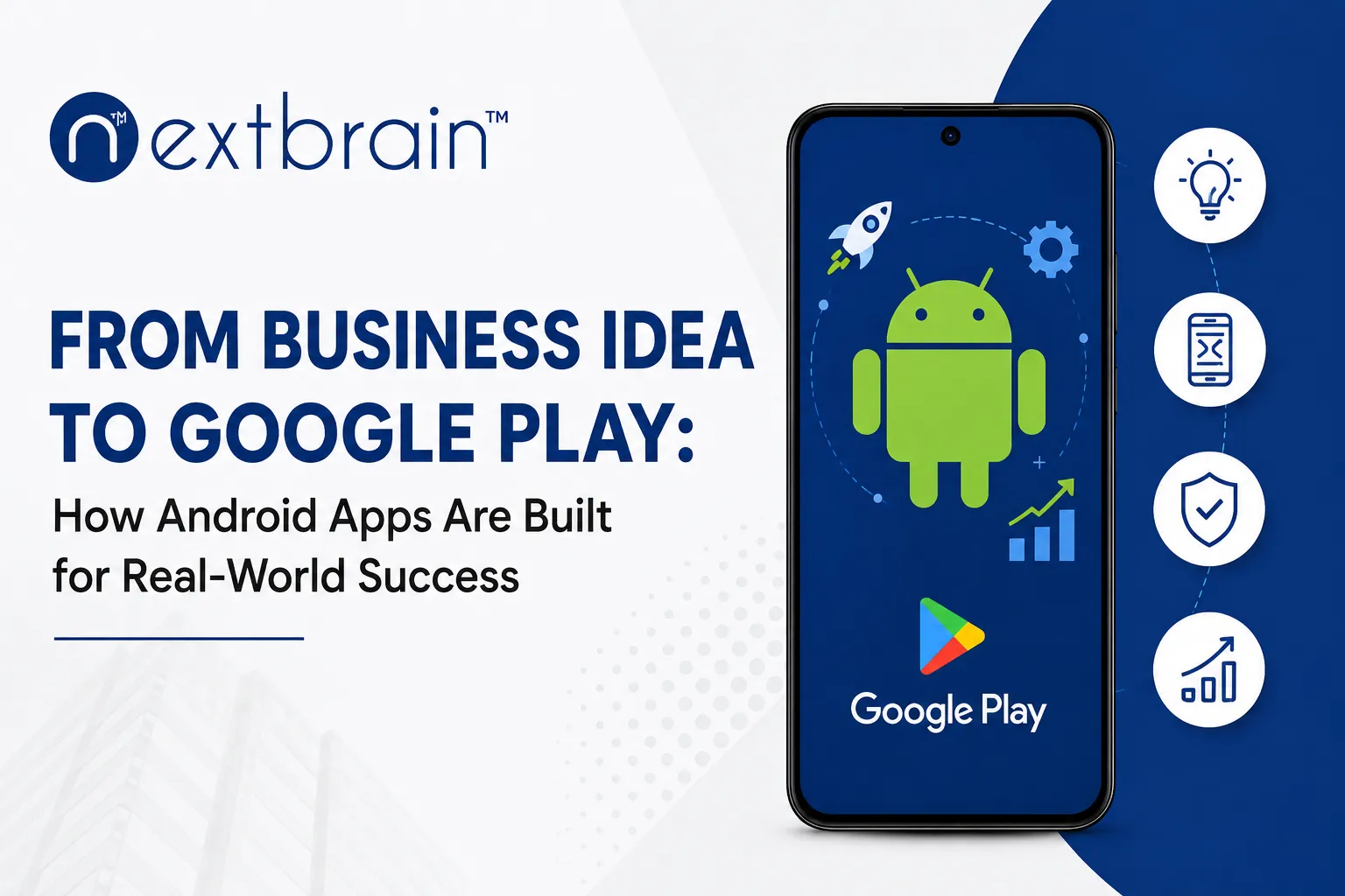 From Business Idea to Google Play: How Android Apps Are Built for Real-World Success