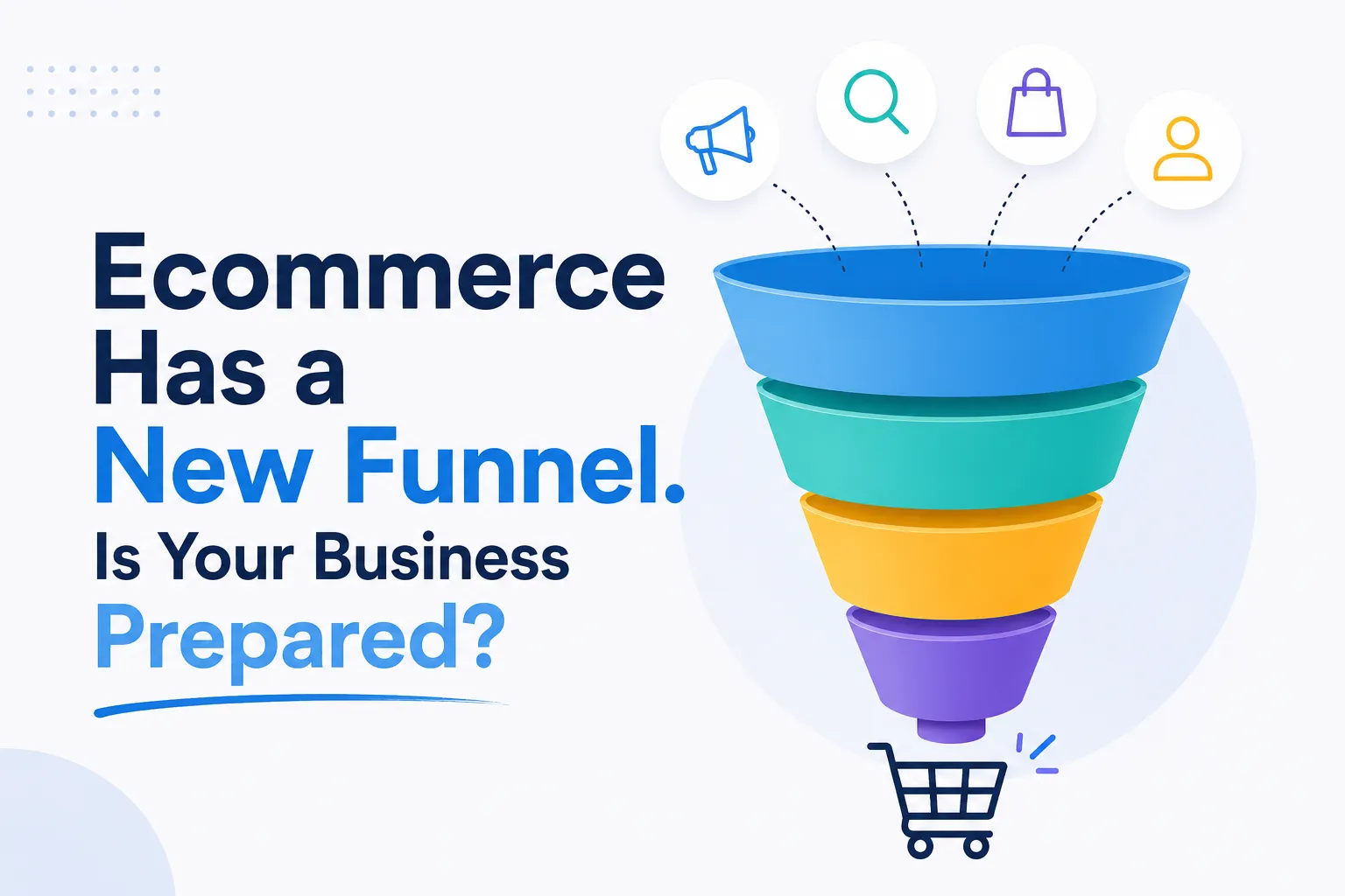 Ecommerce Has a New Funnel. Is Your Business Prepared?