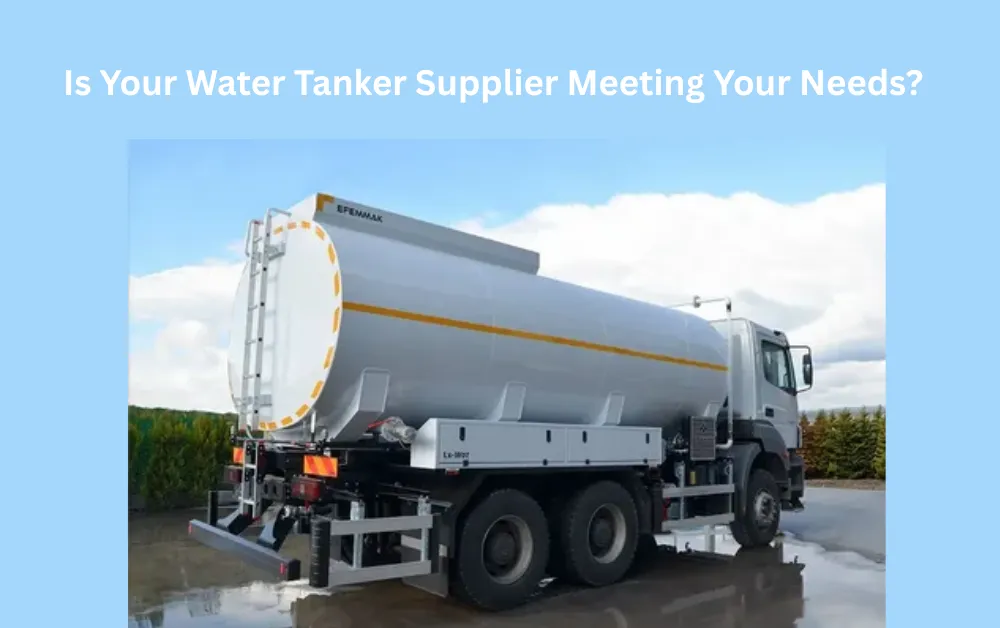 Is Your Water Tanker Supplier Meeting Your Needs?