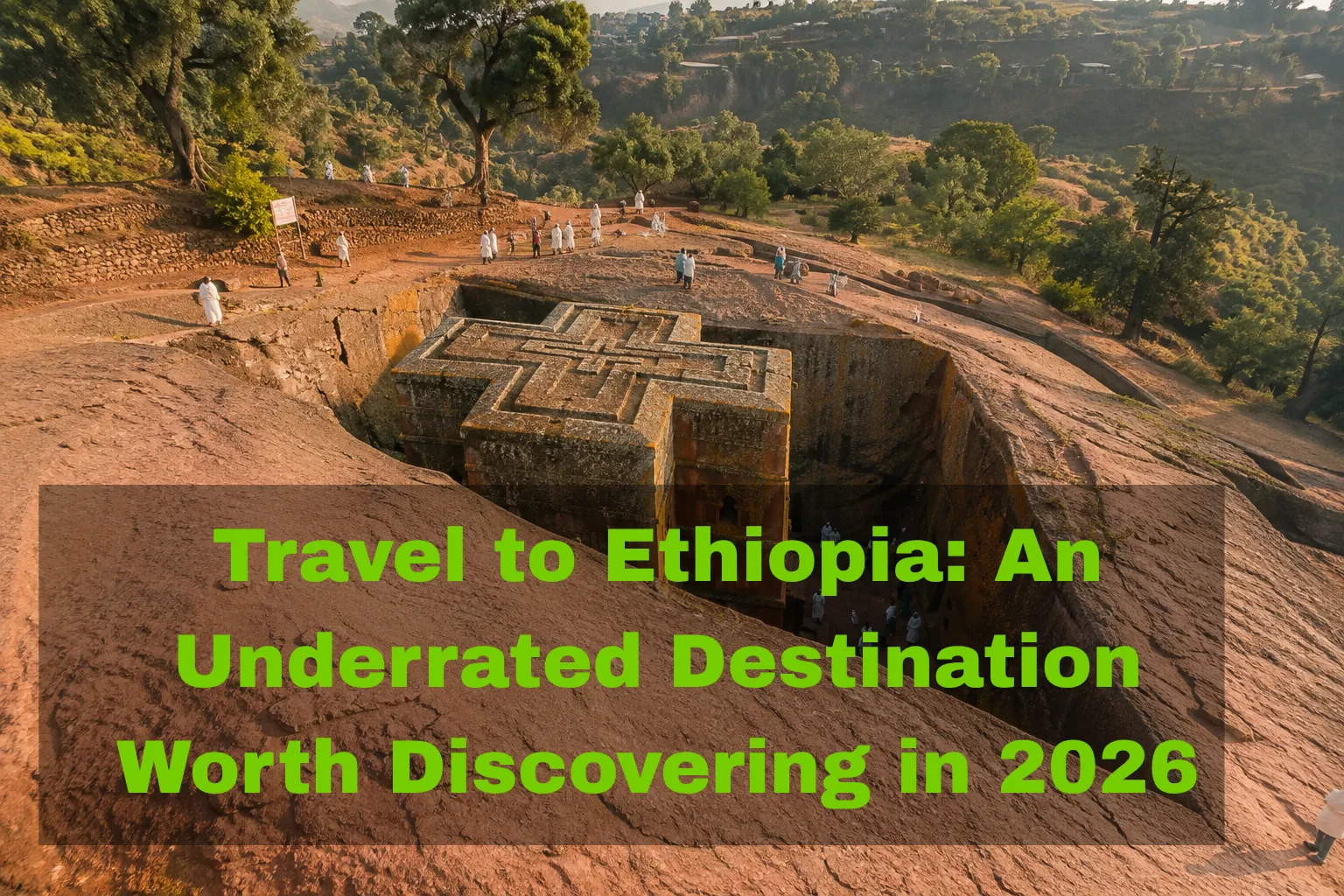 Travel to Ethiopia: An Underrated Destination Worth Discovering in 2026