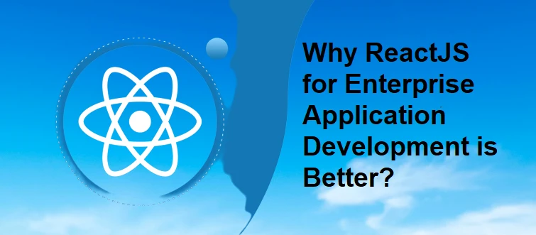 Why ReactJS for Enterprise Application Development is Better?