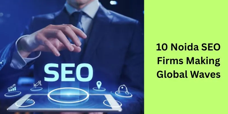 10 Noida SEO Firms Making Global Waves