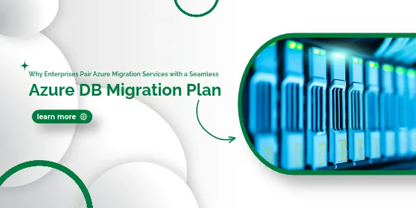 Why Enterprises Pair Azure Migration Services with a Seamless Azure DB Migration Plan