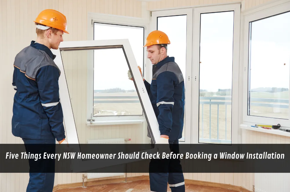 Five Things Every NSW Homeowner Should Check Before Booking a Window Installation