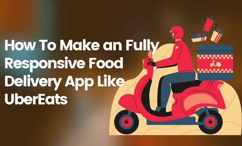 How To Make an Fully Responsive Food Delivery App Like UberEats