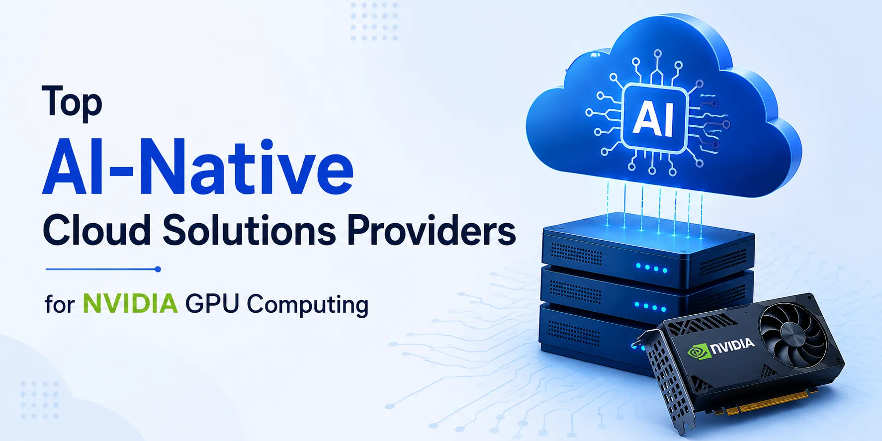 Top AI-Native Cloud Solutions Providers for NVIDIA GPU Computing