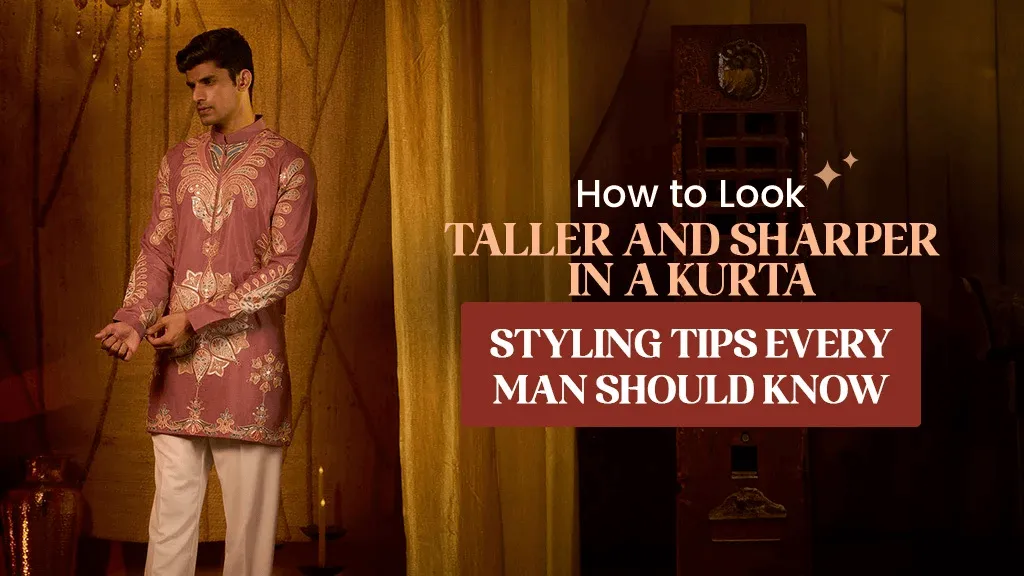 How to Look Taller and Sharper in a Kurta: Styling Tips Every Man Should Know