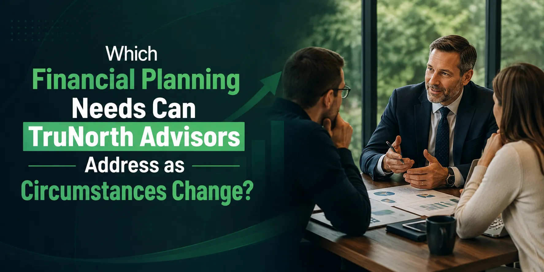 Which Financial Planning Needs Can TruNorth Advisors Address as Circumstances Change?