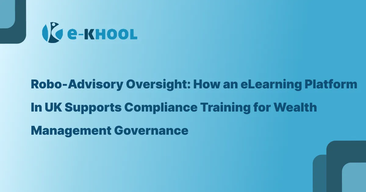 Robo-Advisory Oversight: How an eLearning Platform in UK Supports Compliance Training for Wealth Management Governance