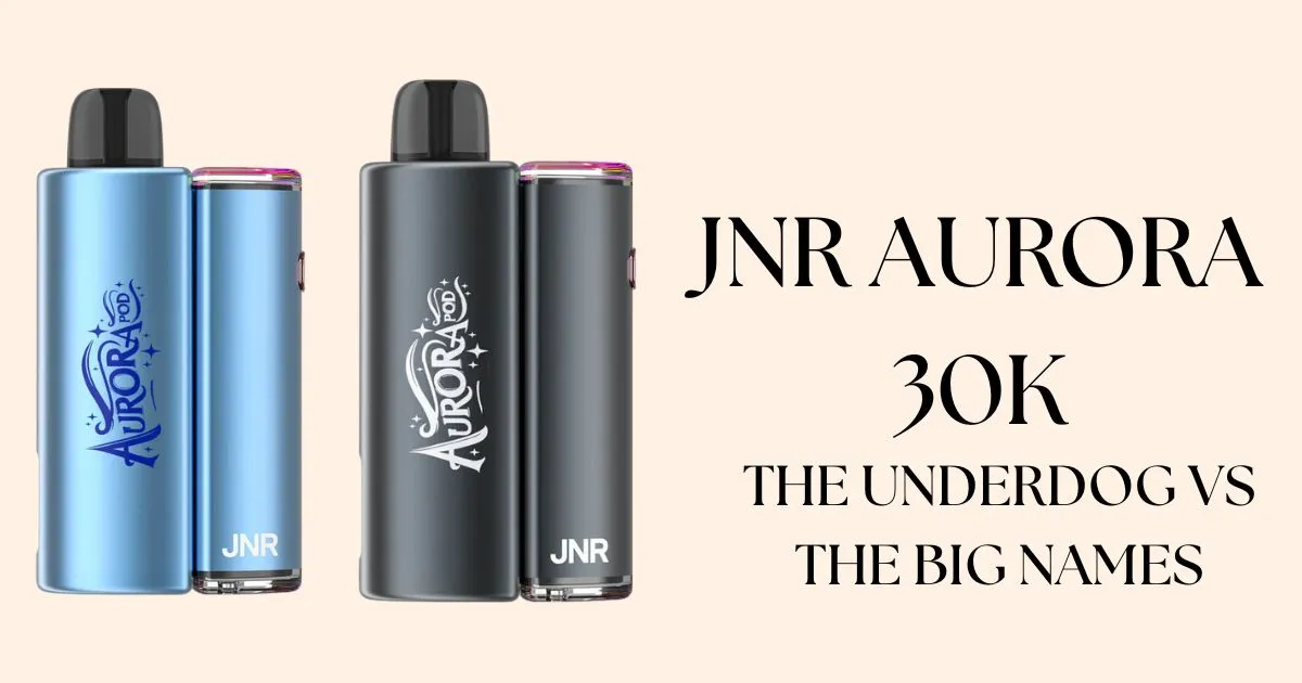 JNR Aurora 30K Pods UK: The Underdog vs the Big Names