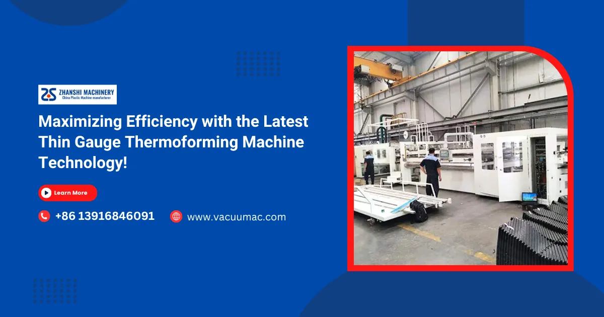 Maximizing Efficiency with the Latest Thin Gauge Thermoforming Machine Technology!