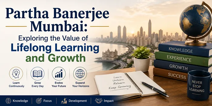 Partha Banerjee Mumbai: Exploring the Value of Lifelong Learning and Growth