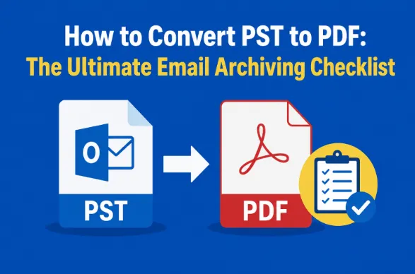 How to Convert PST to PDF: The Ultimate Email Archiving Checklist