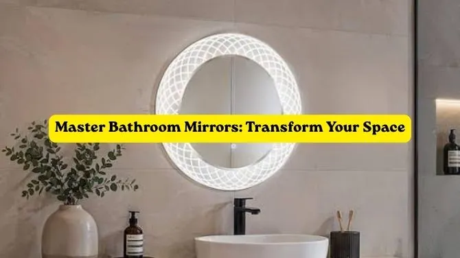 Master Bathroom Mirrors: Transform Your Space