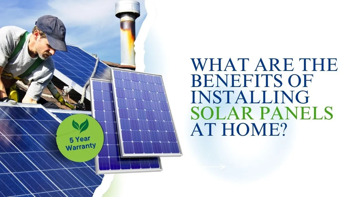 What Are the Benefits of Installing Solar Panels at Home?