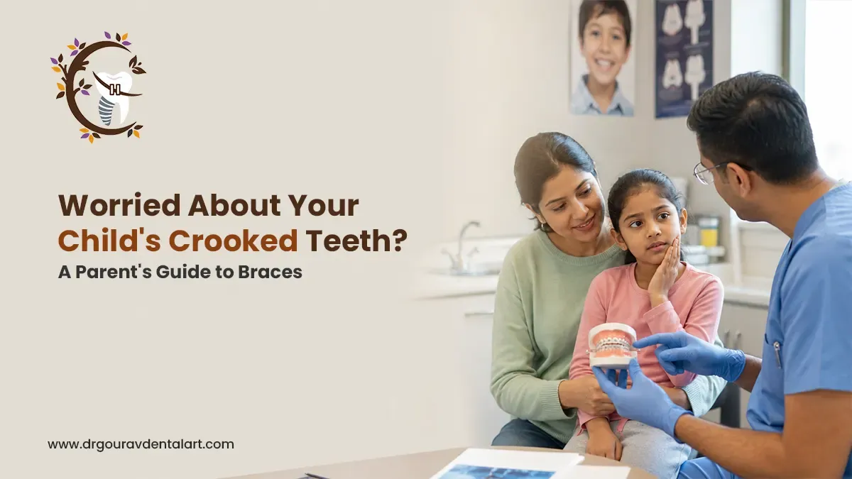 Worried About Your Child’s Crooked Teeth? A Parent’s Guide to Braces | Dr. Gourav Dental Art
