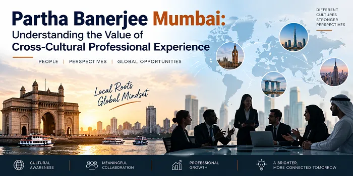 Partha Banerjee Mumbai: Understanding the Value of Cross-Cultural Professional Experience