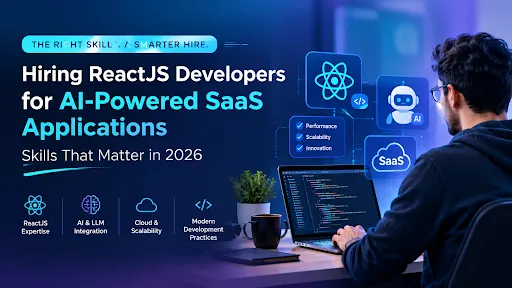 Hiring ReactJS Developers for AI-Powered SaaS Applications: Skills That Matter in 2026