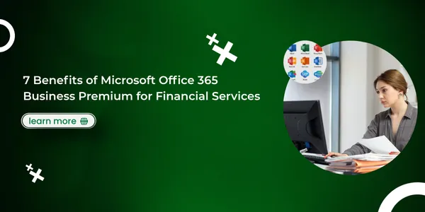 7 Benefits of Microsoft Office 365 Business Premium for Financial Services