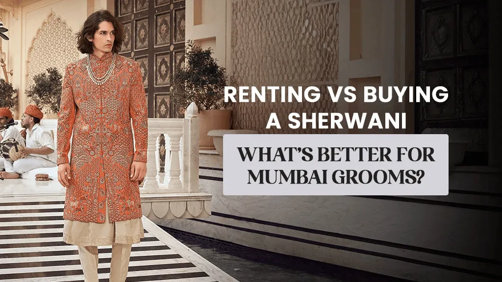 What Is the Better Choice for Mumbai Grooms: Renting or Buying a Sherwani?