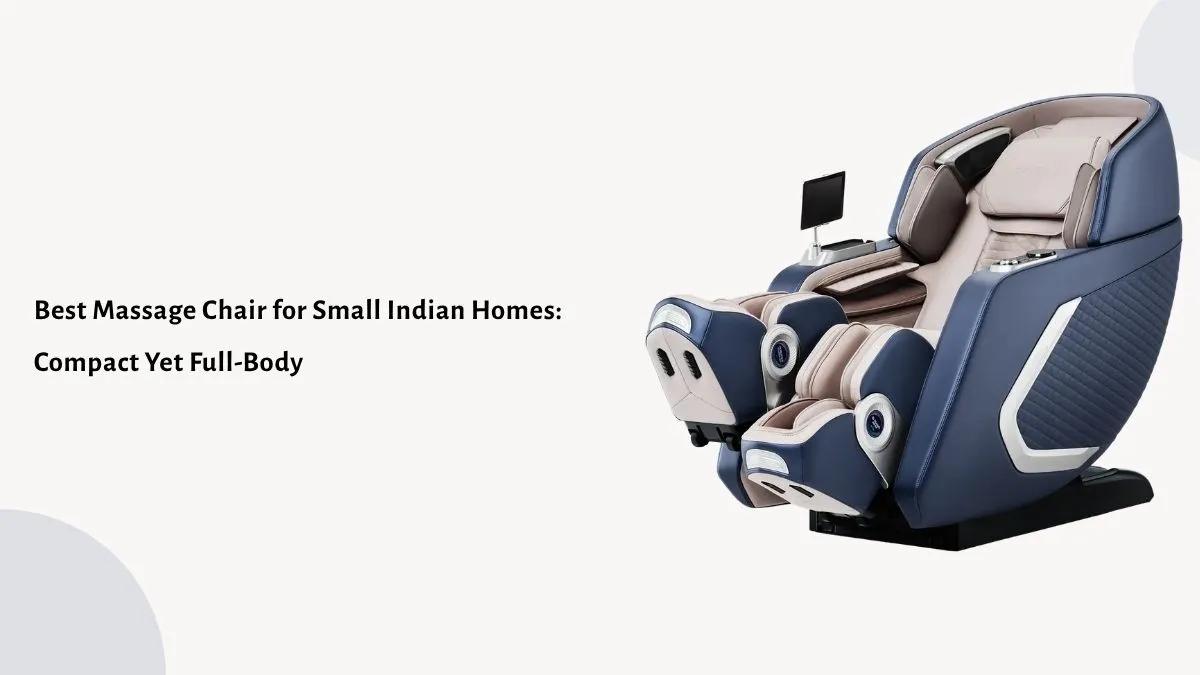 Best Massage Chair for Small Indian Homes: Compact Yet Full-Body