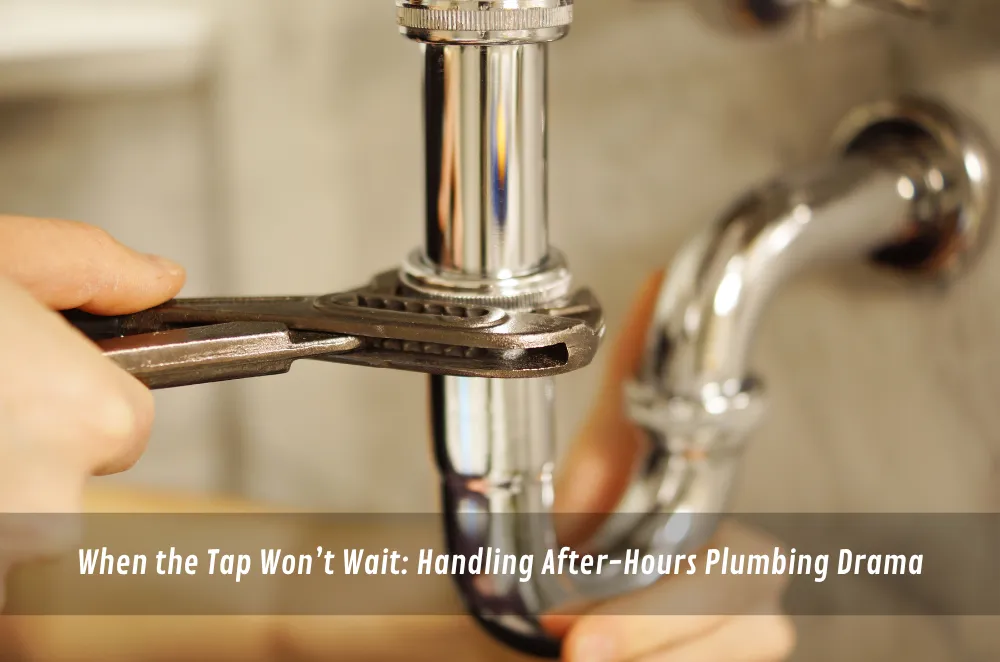 When the Tap Won’t Wait: Handling After-Hours Plumbing Drama