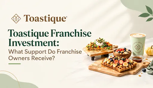 Toastique Franchise Investment: What Support Do Franchise Owners Receive?